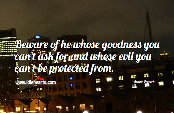 Beware of he whose goodness you can’t ask for and whose evil you can’t be protected from. Arabic Proverbs Image