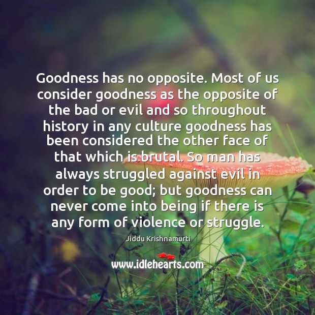 Goodness has no opposite. Most of us consider goodness as the opposite Jiddu Krishnamurti Picture Quote