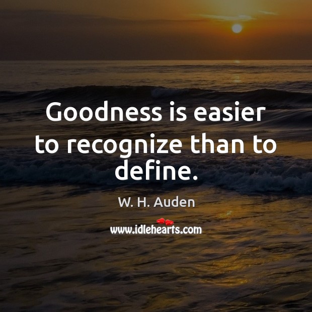 Goodness is easier to recognize than to define. W. H. Auden Picture Quote