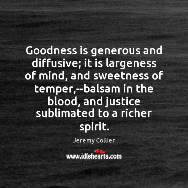 Goodness is generous and diffusive; it is largeness of mind, and sweetness Image