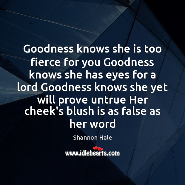 Goodness knows she is too fierce for you Goodness knows she has Shannon Hale Picture Quote