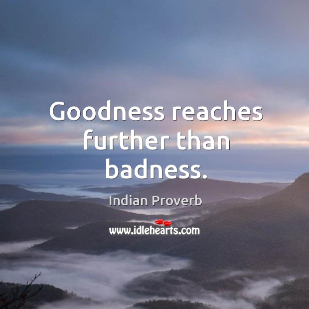Goodness reaches further than badness. Indian Proverbs Image