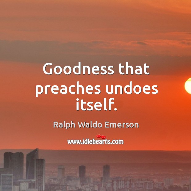 Goodness that preaches undoes itself. Image