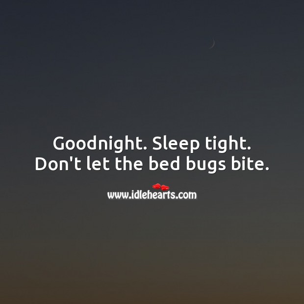 Goodnight. Sleep tight. Don’t let the bed bugs bite. Good Night Quotes Image