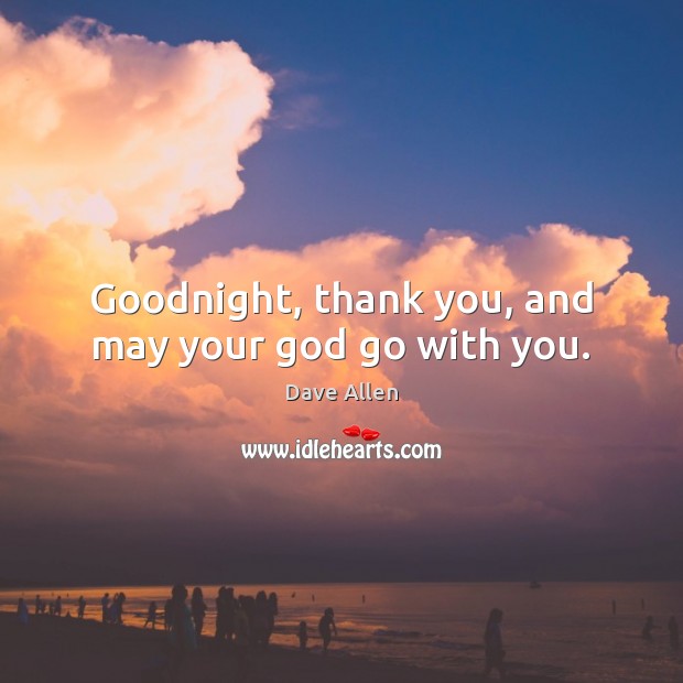 Goodnight, thank you, and may your God go with you. Image