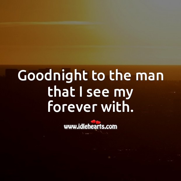 Goodnight to the man that I see my forever with. Good Night Quotes for Him Image