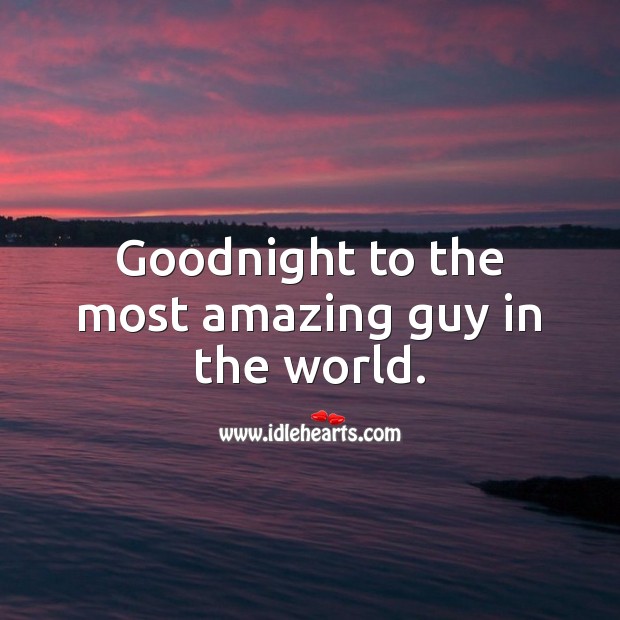 Goodnight to the most amazing guy in the world. Good Night Quotes for Him Image
