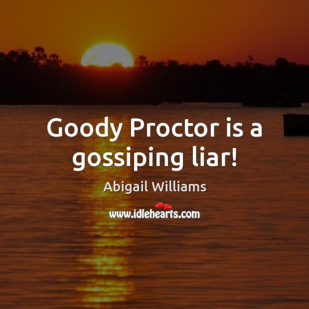 Goody Proctor is a gossiping liar! Abigail Williams Picture Quote