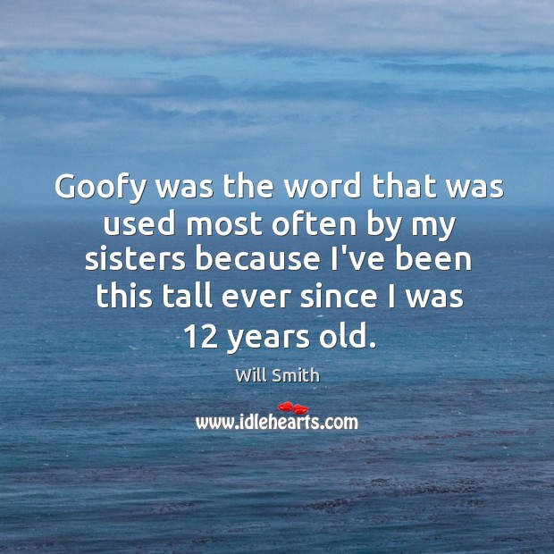 Goofy was the word that was used most often by my sisters Will Smith Picture Quote
