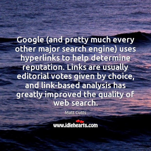 Google (and pretty much every other major search engine) uses hyperlinks to Matt Cutts Picture Quote