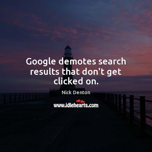 Google demotes search results that don’t get clicked on. Nick Denton Picture Quote