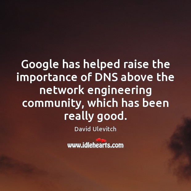 Google has helped raise the importance of DNS above the network engineering David Ulevitch Picture Quote
