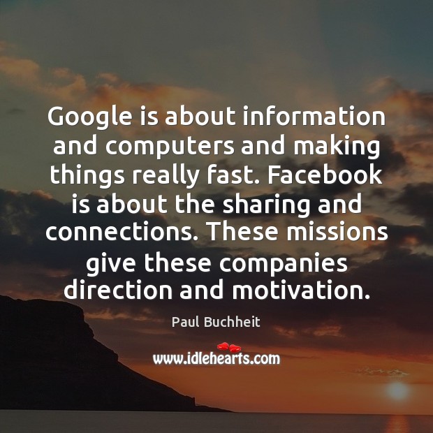 Google is about information and computers and making things really fast. Facebook Paul Buchheit Picture Quote