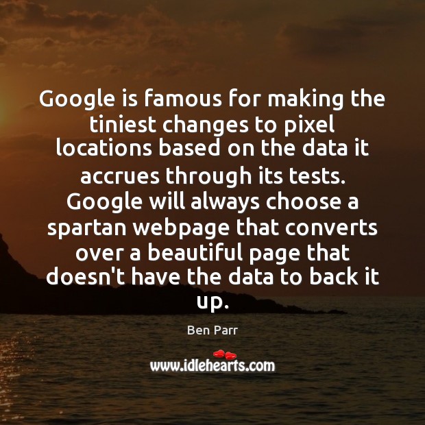 Google is famous for making the tiniest changes to pixel locations based Ben Parr Picture Quote
