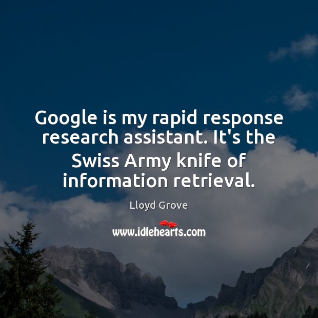 Google is my rapid response research assistant. It’s the Swiss Army knife Lloyd Grove Picture Quote