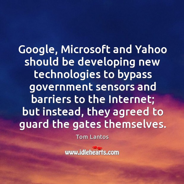 Google, microsoft and yahoo should be developing new technologies to bypass Tom Lantos Picture Quote