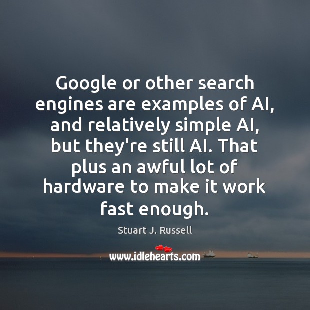 Google or other search engines are examples of AI, and relatively simple Stuart J. Russell Picture Quote