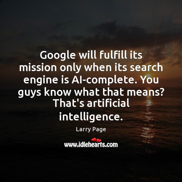 Google will fulfill its mission only when its search engine is AI-complete. Larry Page Picture Quote