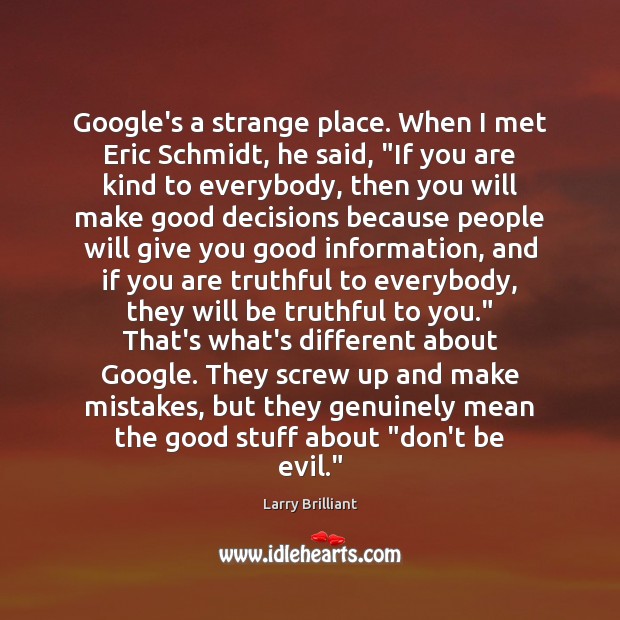 Google’s a strange place. When I met Eric Schmidt, he said, “If Larry Brilliant Picture Quote