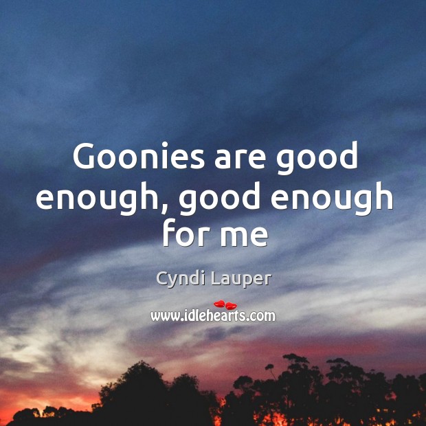 Goonies are good enough, good enough for me Image