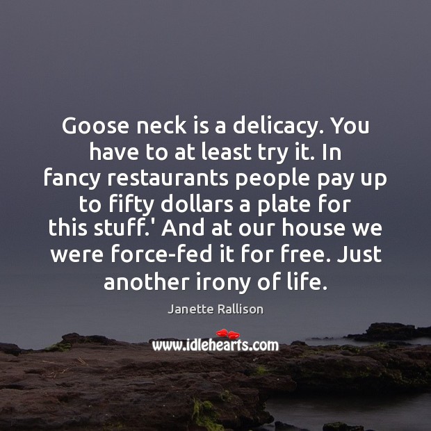 Goose neck is a delicacy. You have to at least try it. Janette Rallison Picture Quote