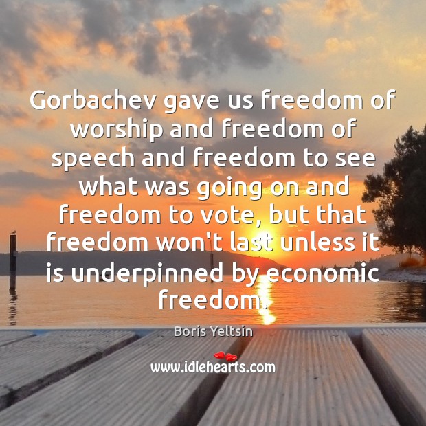 Gorbachev gave us freedom of worship and freedom of speech and freedom Freedom of Speech Quotes Image