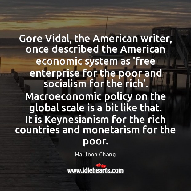Gore Vidal, the American writer, once described the American economic system as Ha-Joon Chang Picture Quote