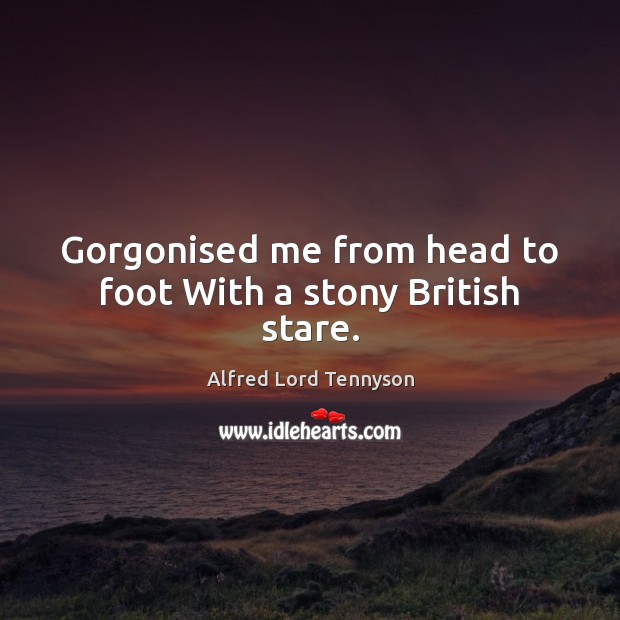 Gorgonised me from head to foot With a stony British stare. Image