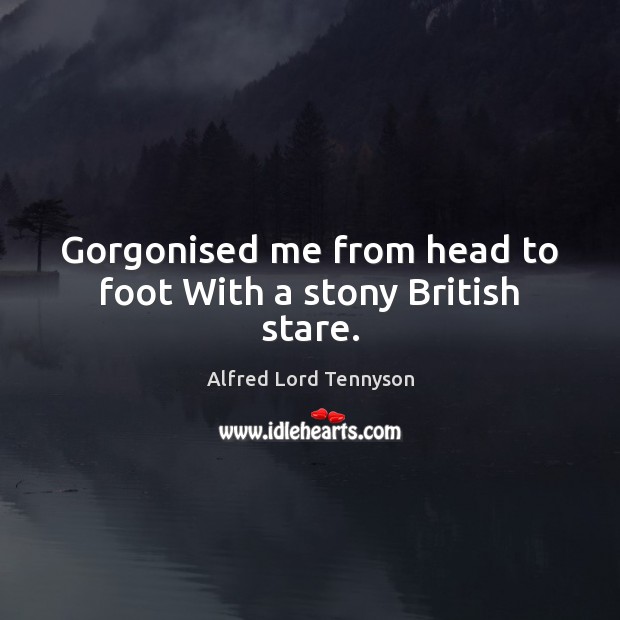 Gorgonised me from head to foot With a stony British stare. Image