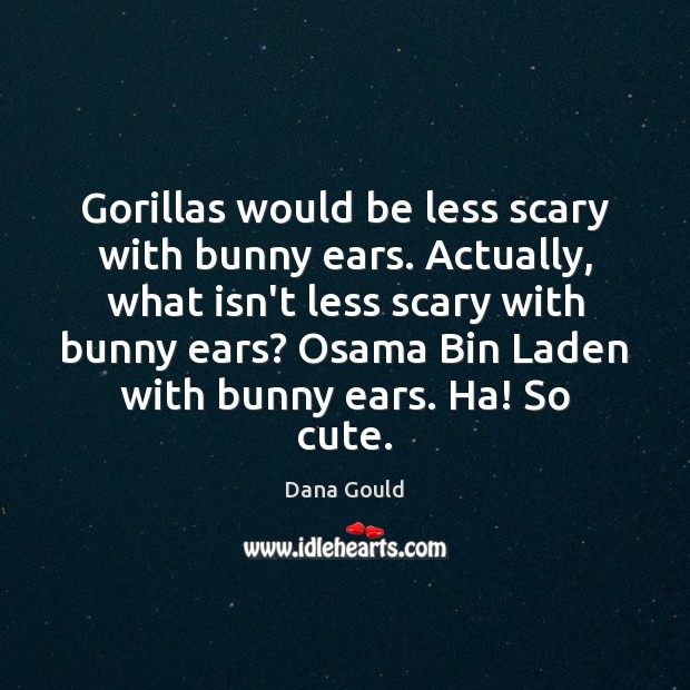 Gorillas would be less scary with bunny ears. Actually, what isn’t less Dana Gould Picture Quote