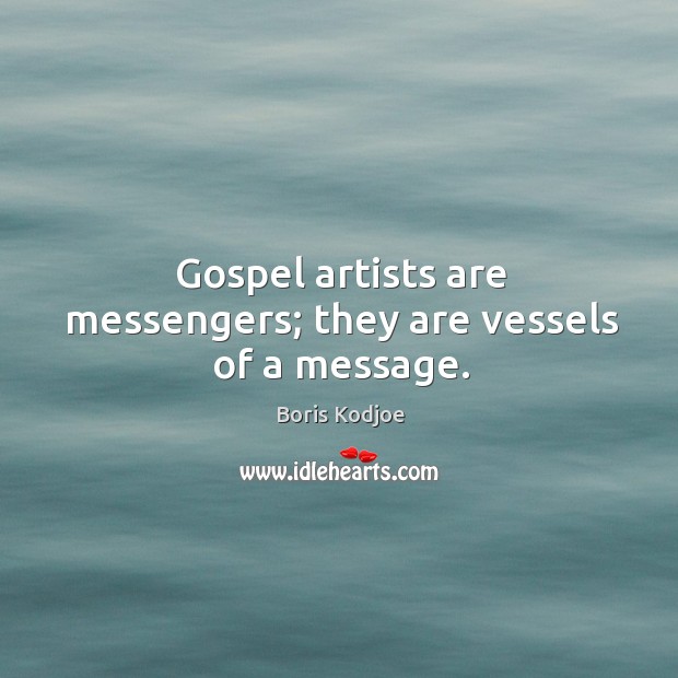 Gospel artists are messengers; they are vessels of a message. Boris Kodjoe Picture Quote