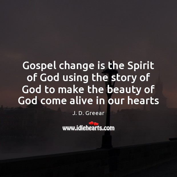 Gospel change is the Spirit of God using the story of God J. D. Greear Picture Quote