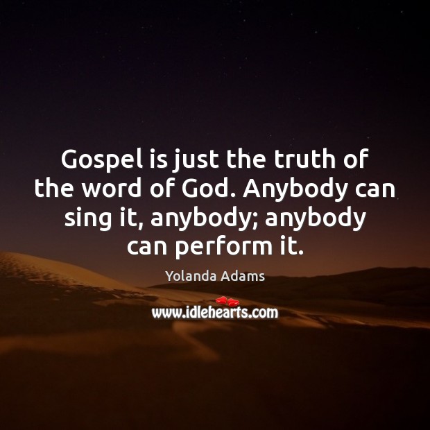 Gospel is just the truth of the word of God. Anybody can Yolanda Adams Picture Quote
