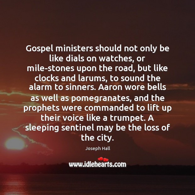 Gospel ministers should not only be like dials on watches, or mile-stones Joseph Hall Picture Quote