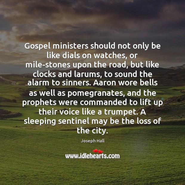 Gospel ministers should not only be like dials on watches, or mile-stones Joseph Hall Picture Quote