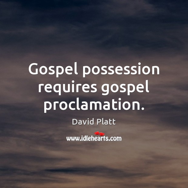 Gospel possession requires gospel proclamation. Image