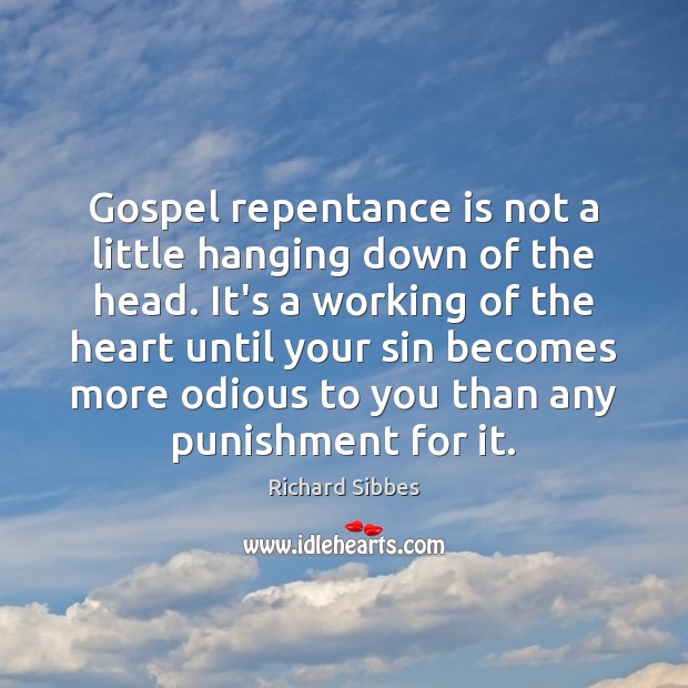 Gospel repentance is not a little hanging down of the head. It’s Richard Sibbes Picture Quote