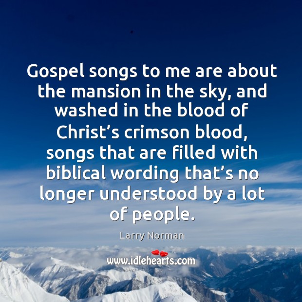 Gospel songs to me are about the mansion in the sky Larry Norman Picture Quote