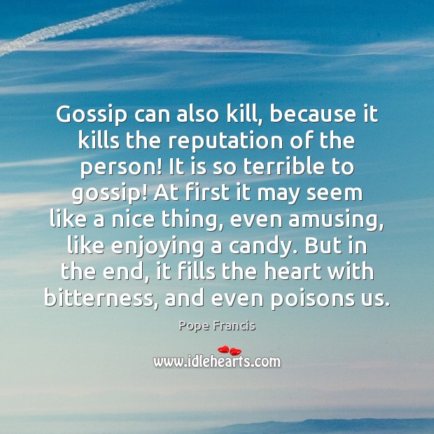 Gossip can also kill, because it kills the reputation of the person! Pope Francis Picture Quote