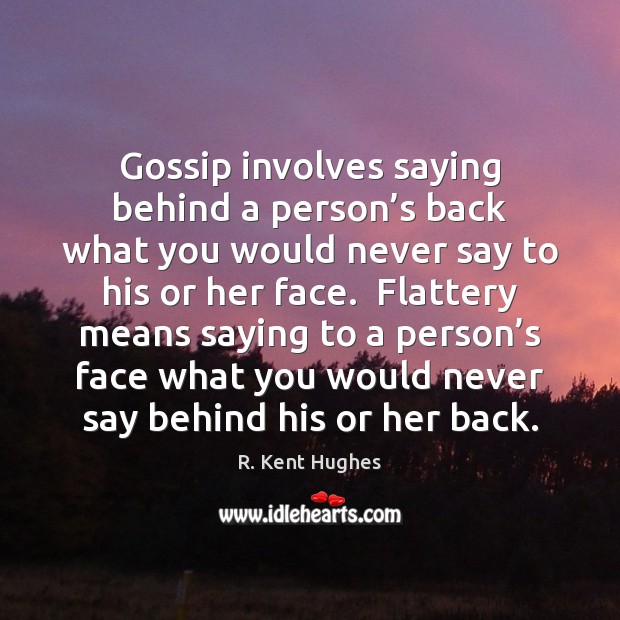 Gossip involves saying behind a person’s back what you would never R. Kent Hughes Picture Quote