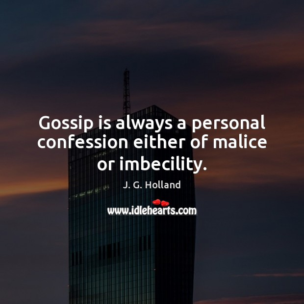 Gossip is always a personal confession either of malice or imbecility. 