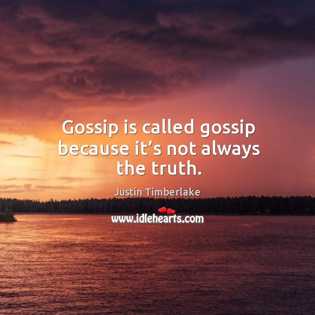 Gossip is called gossip because it’s not always the truth. Image