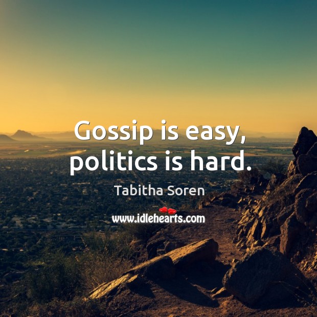 Gossip is easy, politics is hard. Image