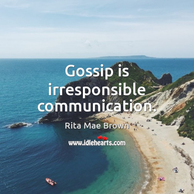 Gossip is irresponsible communication. Rita Mae Brown Picture Quote