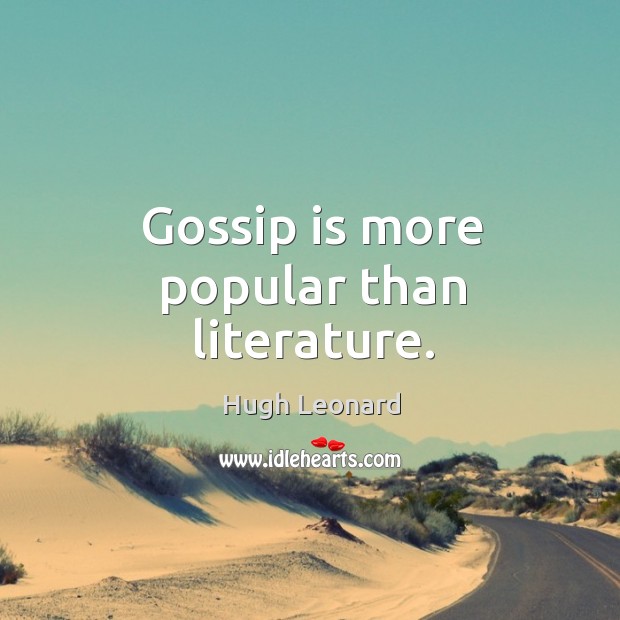 Gossip is more popular than literature. Hugh Leonard Picture Quote