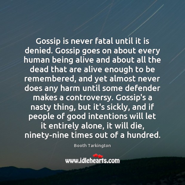 Gossip is never fatal until it is denied. Gossip goes on about 