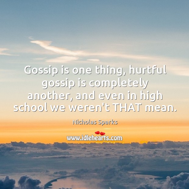 Gossip is one thing, hurtful gossip is completely another, and even in Nicholas Sparks Picture Quote