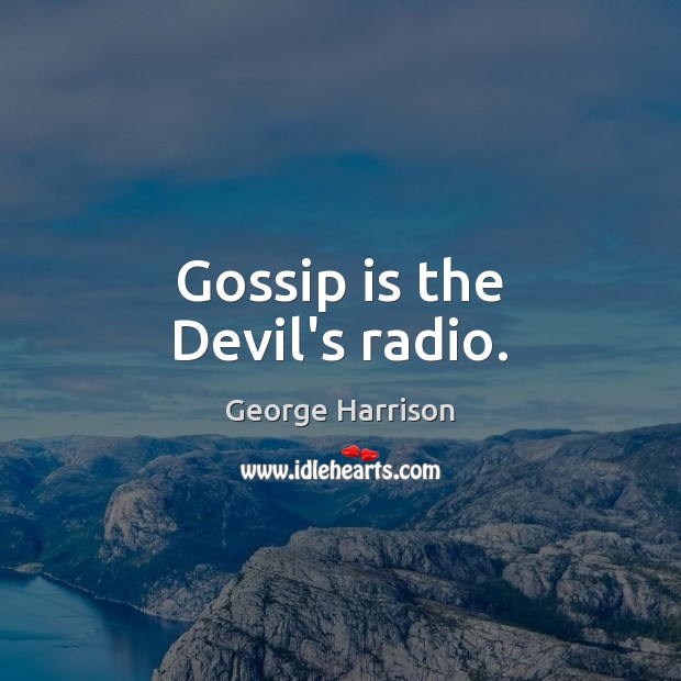 Gossip is the Devil’s radio. George Harrison Picture Quote