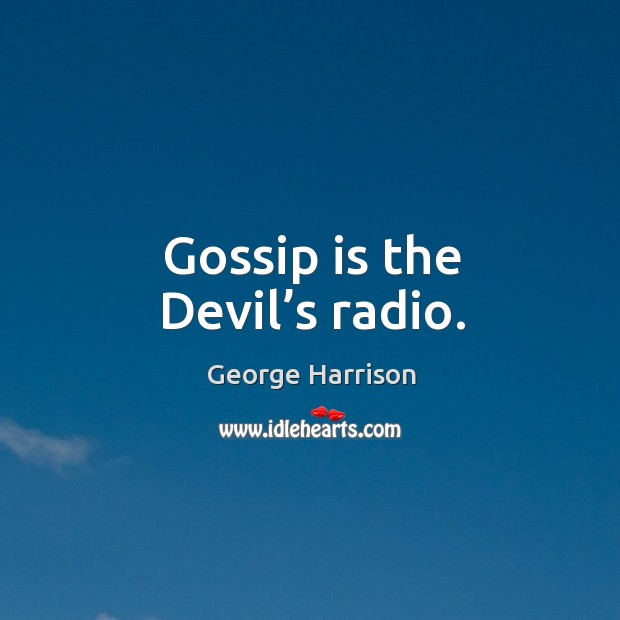 Gossip is the devil’s radio. George Harrison Picture Quote