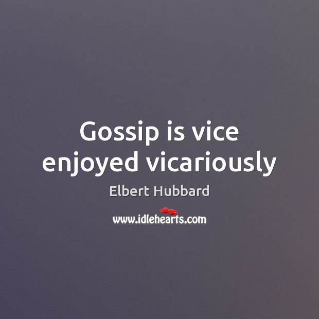 Gossip is vice enjoyed vicariously Elbert Hubbard Picture Quote